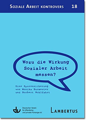 Wozu die Wirkung Sozialer Arbeit messen?: Eine Spurensicherung von Monika Burmester und Norbert Wohlfahrt - Aus der Reihe Soziale Arbeit kontrovers ... der Reihe Soziale Arbeit kontrovers - Band 18