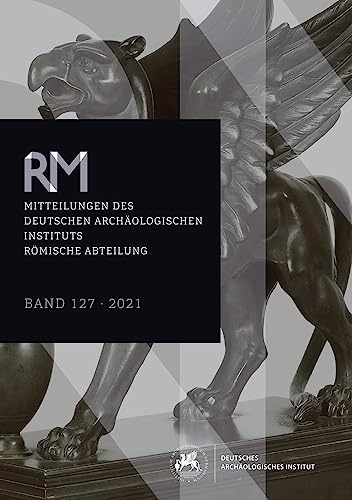 Mitteilungen des Deutschen Archäologischen Instituts, Römische Abteilung: Band 127, 2021 (Mitteilungen des Deutschen Archäologischen Instituts. Römische Abteilung ("Römische Mitteilungen"))