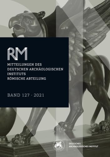 Mitteilungen des Deutschen Archäologischen Instituts, Römische Abteilung: Band 127, 2021 (Mitteilungen des Deutschen Archäologischen Instituts. Römische Abteilung ("Römische Mitteilungen"))