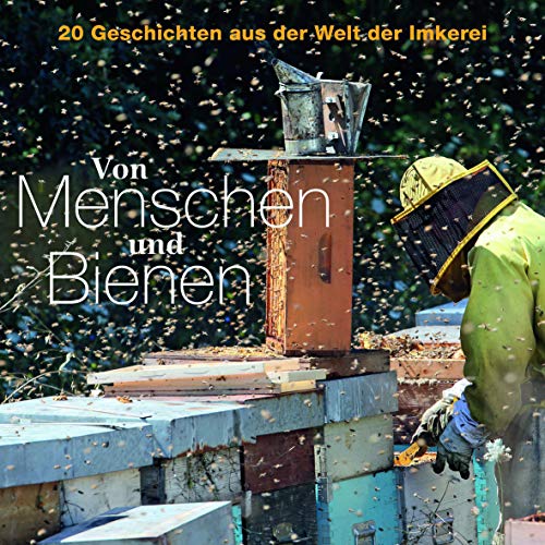 Von Menschen und Bienen: 20 Geschichten aus der Welt der Imkerei von Landwirtschaftsverlag