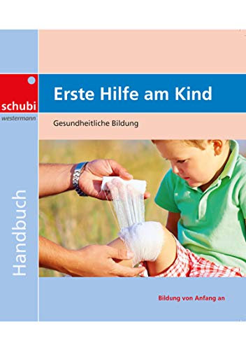 Erste Hilfe am Kind: Gesundheitliche Bildung. Handbuch (Aktivitätenhefte für die frühkindliche Bildung)
