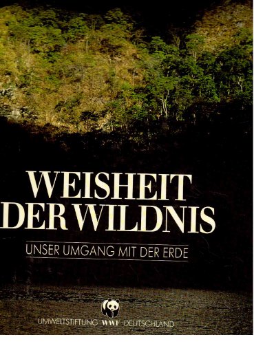 Weisheit der Wildnis.Unser Umgang mit der Erde