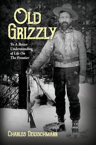 Old Grizzly: To A Better Understanding of Life On The Frontier von Palmetto Publishing