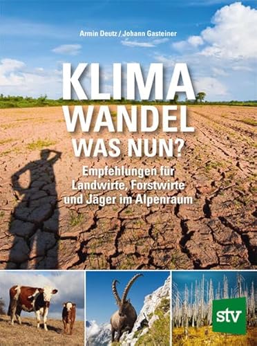 Klimawandel - was nun?: Empfehlungen für Landwirte, Forstwirte und Jäger im Alpenraum von Stocker, L