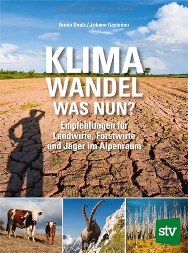 Klimawandel - was nun?: Empfehlungen für Landwirte, Forstwirte und Jäger im Alpenraum
