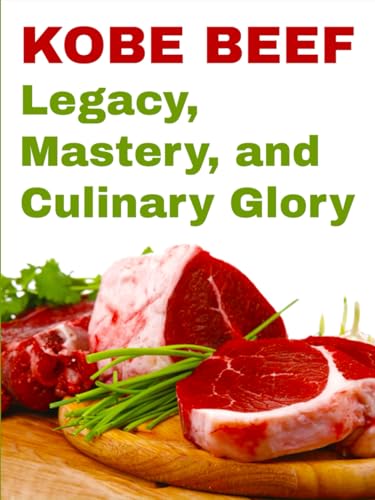 KOBE BEEF - Legacy, Mastery, and Culinary Glory: The Legendary Wagyu Excellence, Artisanal Mastery, and Culinary Indulgence of Japan’s Finest Luxury Steak KOBE BEEF - Legacy, Mastery, and Culinary Glory: The Legendary Wagyu Excellence, Artisanal Mastery, and Culinary Indulgence of Japan’s Finest Luxury Steak von Independently published