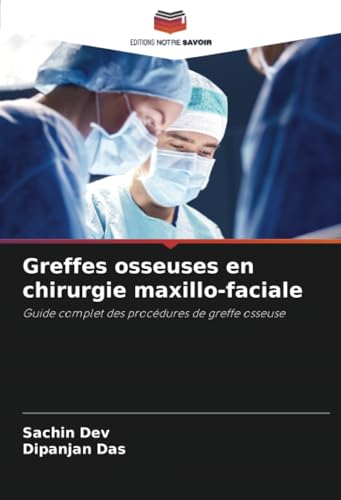 Greffes osseuses en chirurgie maxillo-faciale: Guide complet des procédures de greffe osseuse von Editions Notre Savoir