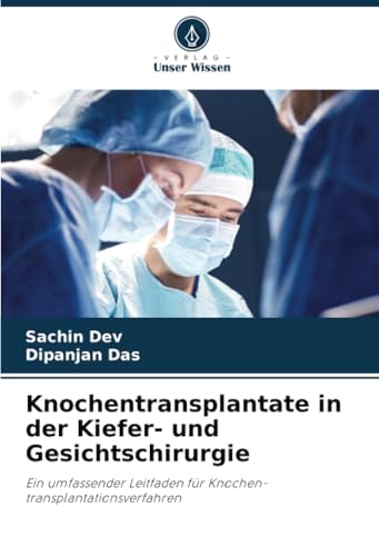 Knochentransplantate in der Kiefer- und Gesichtschirurgie: Ein umfassender Leitfaden für Knochen-transplantationsverfahren von Verlag Unser Wissen