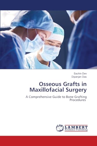 Osseous Grafts in Maxillofacial Surgery: A Comprehensive Guide to Bone Grafting Procedures von LAP LAMBERT Academic Publishing