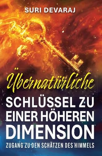 Übernatürliche Schlüssel für eine höhere Dimension: Zugang zu den Schätzen des Himmels von Grain Press Verlag GmbH