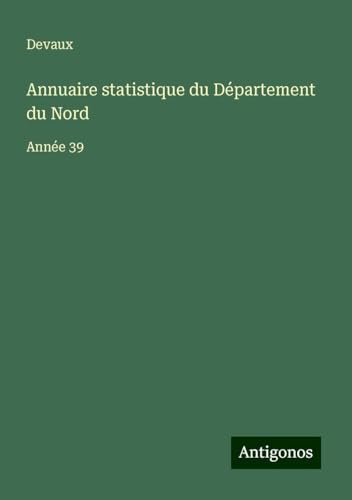 Annuaire statistique du Département du Nord: Année 39 von Antigonos Verlag