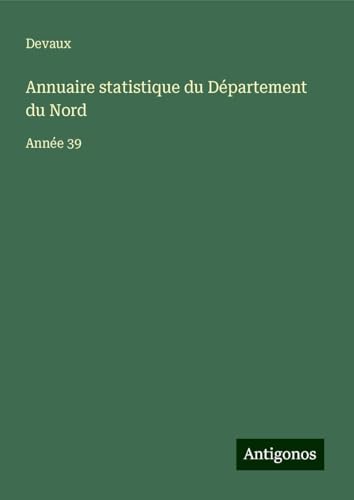 Annuaire statistique du Département du Nord: Année 39 von Antigonos Verlag