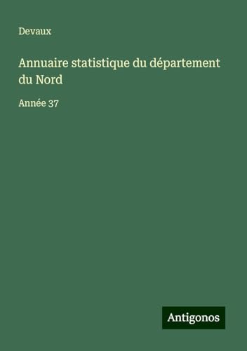 Annuaire statistique du département du Nord: Année 37 von Antigonos Verlag