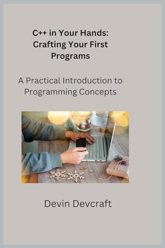C++ in Your Hands: A Practical Introduction to Programming Concepts C++ in Your Hands: A Practical Introduction to Programming Concepts von Charles M Dominquez