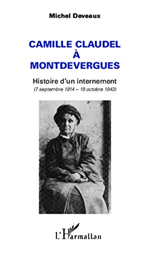 Camille Claudel à Montdevergues: Histoire d'un internement (7 septembre 1914 - 19 octobre 1943) von L'HARMATTAN