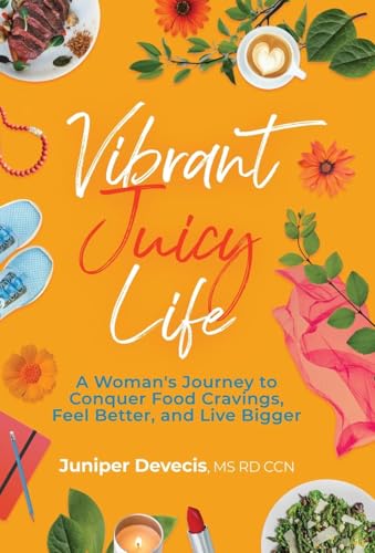 Vibrant Juicy Life: A Woman's Journey to Conquer Food Cravings, Feel Better, and Live Bigger von Manuscripts LLC