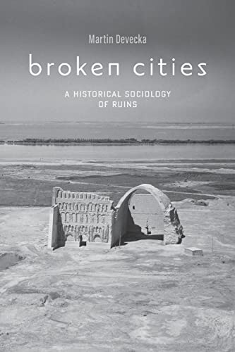 Broken Cities: A Historical Sociology of Ruins