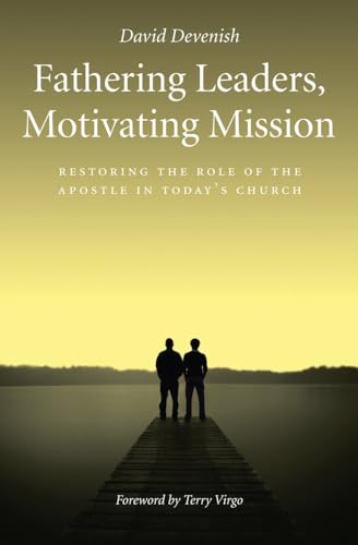 Fathering Leaders, Motivating Mission: Restoring the Role of the Apostle in Today's Church von Authentic Media