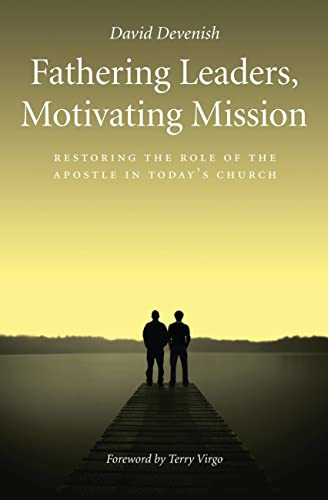 Fathering Leaders, Motivating Mission: Restoring the Role of the Apostle in Today's Church: Restoring the Role of the Apostle in Todays Church von Authentic Media
