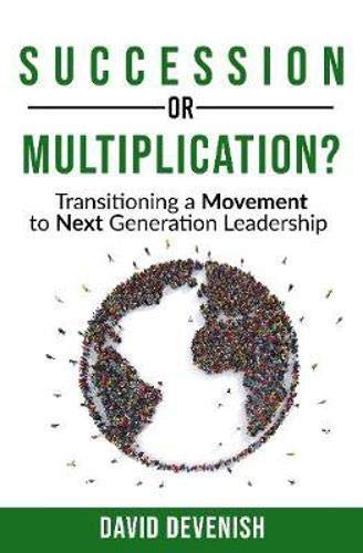 Succession or Multiplication?: Transitioning a Movement to Next Generation Leadership von Authentic Media