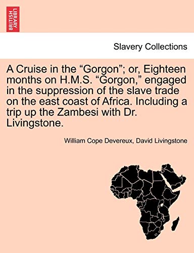A Cruise in the Gorgon; Or, Eighteen Months on H.M.S. Gorgon, Engaged in the Suppression of the Slave Trade on the East Coast of Africa. Including a Trip Up the Zambesi with Dr. Livingstone. von British Library, Historical Print Editions