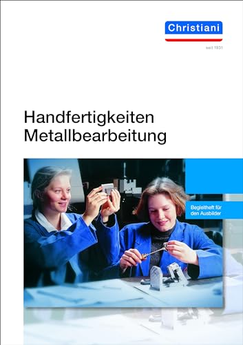 Handfertigkeiten Metallbearbeitung: Begleitheft für den Ausbilder Handfertigkeiten Metallbearbeitung: Begleitheft für den Ausbilder von Christiani