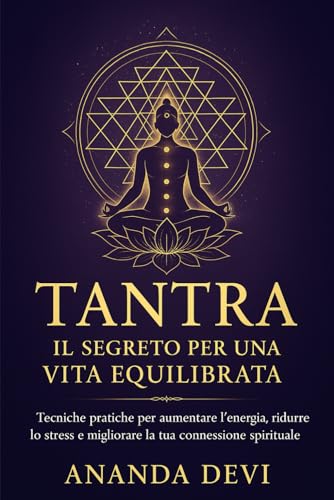 Tantra: Il Segreto per una Vita Equilibrata: Tecniche pratiche per aumentare l'energia, ridurre lo stress e migliorare la tua connessione spirituale von Independently published