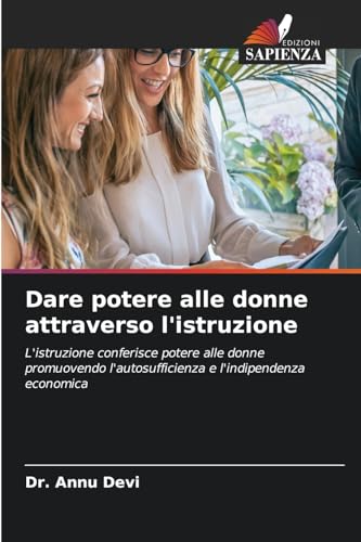 Dare potere alle donne attraverso l'istruzione: L'istruzione conferisce potere alle donne promuovendo l'autosufficienza e l'indipendenza economica von Edizioni Sapienza