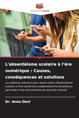 L'absentéisme scolaire à l'ère numérique : Causes, conséquences et solutions: Les solutions efficaces pour lutter contre l'absentéisme scolaire à ... et les interventions de sécurité à l'école von Editions Notre Savoir