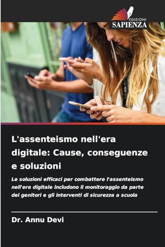 L'assenteismo nell'era digitale: Cause, conseguenze e soluzioni: Le soluzioni efficaci per combattere l'assenteismo nell'era digitale includono il ... e gli interventi di sicurezza a scuola von Edizioni Sapienza
