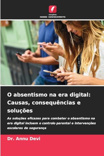 O absentismo na era digital: Causas, consequências e soluções: As soluções eficazes para combater o absentismo na era digital incluem o controlo parental e intervenções escolares de segurança von Edições Nosso Conhecimento