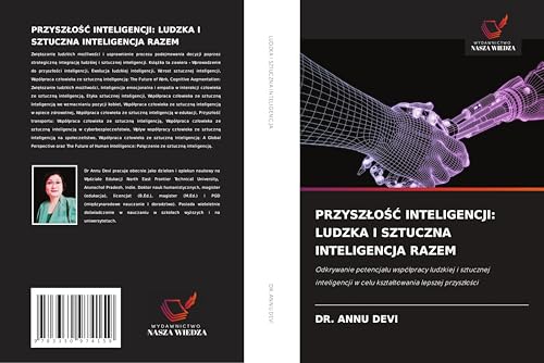 PRZYSZ¿O¿¿ INTELIGENCJI: LUDZKA I SZTUCZNA INTELIGENCJA RAZEM: Odkrywanie potencja¿u wspó¿pracy ludzkiej i sztucznej inteligencji w celu kszta¿towania lepszej przysz¿o¿ci von Wydawnictwo Nasza Wiedza