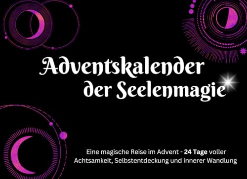 Adventskalender der Seelenmagie: Eine magische Reise im Advent - 24 Tage voller Achtsamkeit, Selbstentdeckung und innerer Wandlung Adventskalender der Seelenmagie: Eine magische Reise im Advent - 24 Tage voller Achtsamkeit, Selbstentdeckung und innerer Wandlung