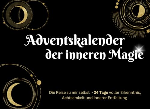 Adventskalender der inneren Magie: Die Reise zu mir selbst - 24 Tage voller Erkenntnis, Achtsamkeit und innerer Entfaltung von Independently published