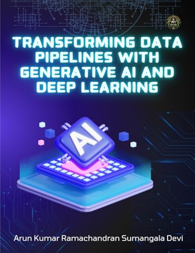 TRANSFORMING DATA PIPELINES WITH GENERATIVE AI AND DEEP LEARNING TRANSFORMING DATA PIPELINES WITH GENERATIVE AI AND DEEP LEARNING von Budha Publisher