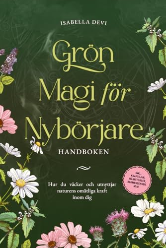 Grön magi för nybörjare - Handboken: Hur du väcker och utnyttjar naturens omätliga kraft inom dig | inkl. kraftdjur, häxritualer, blomessenser, m.m. von edition viridis