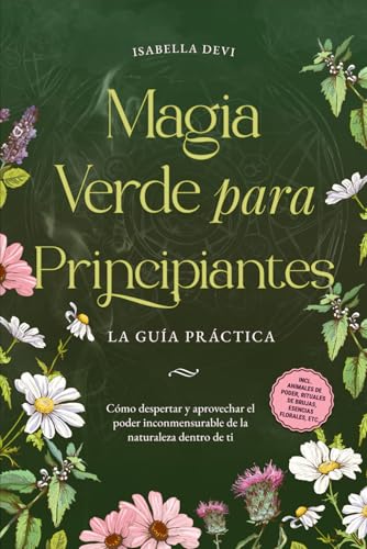 Magia verde para principiantes - La guía práctica: Cómo despertar y aprovechar el poder inconmensurable de la naturaleza dentro de ti | incl. animales ... rituales de brujas, esencias florales, etc. von edition viridis