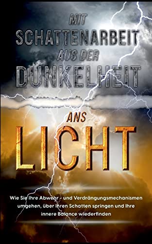 Schattenarbeit für Anfänger: Wie Sie Ihre Schatten erkennen und mit gezielter Schattenarbeit Schritt für Schritt heilen, um kraftvoll in einen neuen Lebensabschnitt zu starten