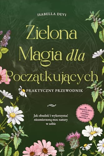 Zielona magia dla początkujących - Praktyczny przewodnik: Jak obudzić i wykorzystać niezmierzoną moc natury w sobie | wł. zwierzęta mocy, rytuały czarownic, esencje kwiatowe, itp. von edition viridis