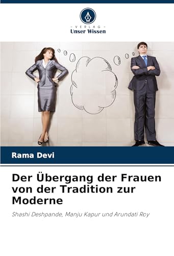 Der Übergang der Frauen von der Tradition zur Moderne: Shashi Deshpande, Manju Kapur und Arundati Roy von Verlag Unser Wissen