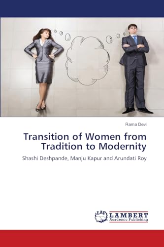 Transition of Women from Tradition to Modernity: Shashi Deshpande, Manju Kapur and Arundati Roy von LAP LAMBERT Academic Publishing