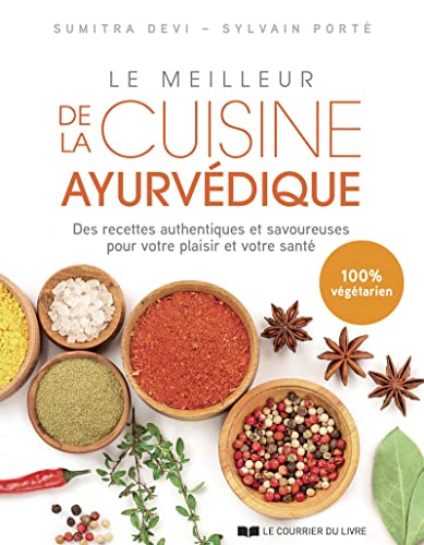 Le meilleur de la cuisine ayurvédique - Des recettes authentiques et savoureuses pour votre plaisir: Des recettes authentiques et savoureuses pour votre plaisir et votre santé Le meilleur de la cuisine ayurvédique - Des recettes authentiques et savoureuses pour votre plaisir: Des recettes authentiques et savoureuses pour votre plaisir et votre santé