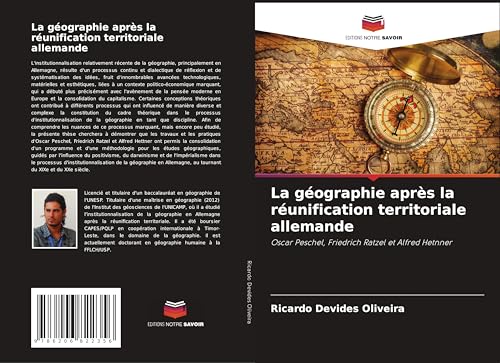 La géographie après la réunification territoriale allemande: Oscar Peschel, Friedrich Ratzel et Alfred Hetnner von Editions Notre Savoir