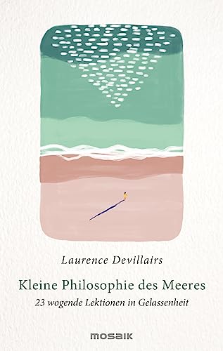 Kleine Philosophie des Meeres: 23 wogende Lektionen in Gelassenheit von Mosaik Verlag
