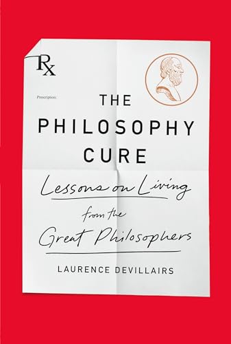 Philosophy Cure: Lessons on Living from the Great Philosophers