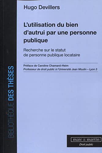 L'utilisation du bien d'autrui par une personne publique: Recherche sur le statut de personne publique locataire. Préface de Caroline Chamard-Heim von MARE MARTIN