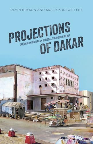 Projections of Dakar: (Re)imagining Urban Senegal Through Cinema (Ohio Research in International Studies: Africa) von Ohio University Press