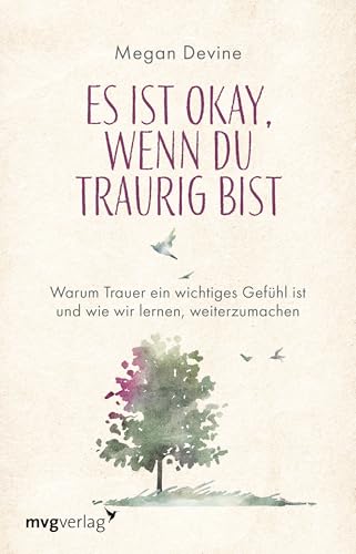 Es ist okay, wenn du traurig bist: Warum Trauer ein wichtiges Gefühl ist und wie wir lernen, weiterzumachen | Einfühlsamer Ratgeber bei Tod und Verlust von mvg Verlag