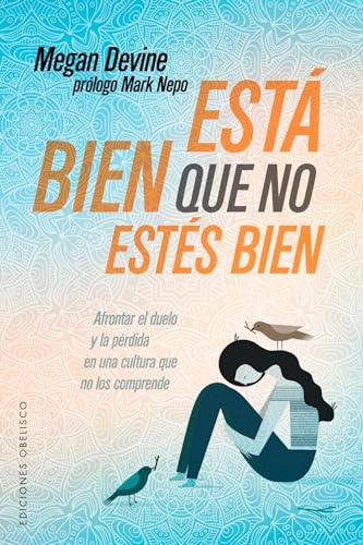 Esta Bien Que No Estes Bien: Afrontar El Duelo Y La Perdida En Una Cultura Que No Los Comprende (PSICOLOGÍA)