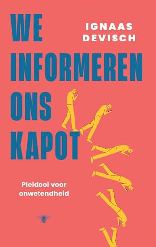 We informeren ons kapot: pleidooi voor onwetendheid von De Bezige Bij